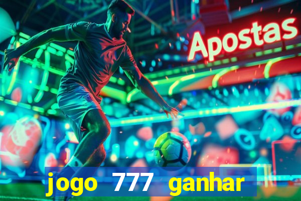 jogo 777 ganhar dinheiro de verdade